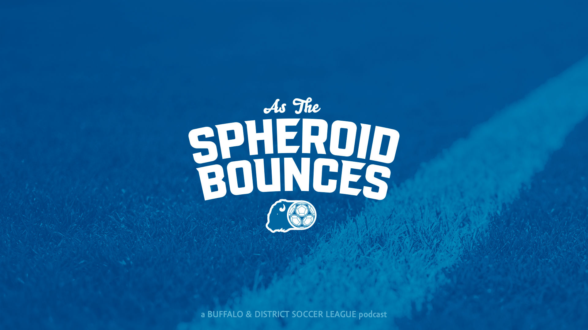 As the Spheroid Bounces Ep. 4 ft South Buffalo FC & West Side FC